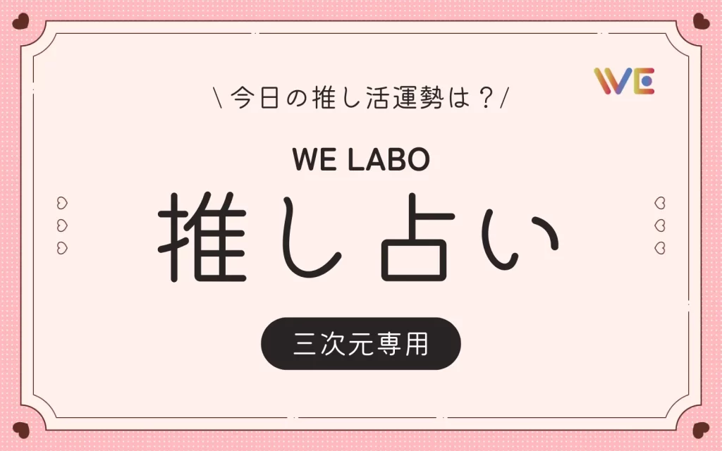 生年月日とニックネームを入れるだけで、推しとの運命を占える「#WELABO推し占い」。
超大吉が出たら、推しに認知されるかも…！？毎日1回のお楽しみ♡